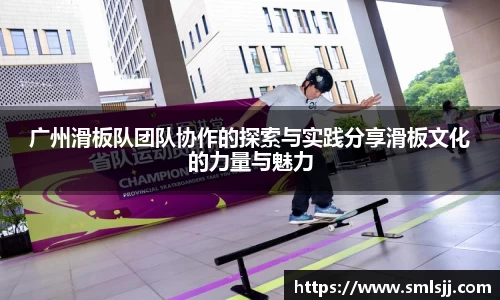 广州滑板队团队协作的探索与实践分享滑板文化的力量与魅力