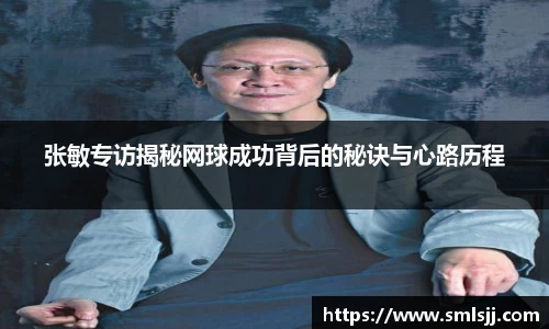 张敏专访揭秘网球成功背后的秘诀与心路历程