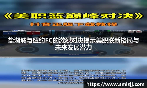 盐湖城与纽约FC的激烈对决揭示美职联新格局与未来发展潜力