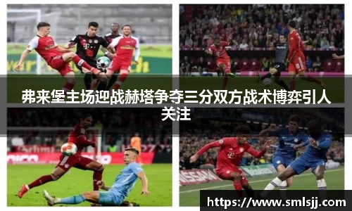 弗来堡主场迎战赫塔争夺三分双方战术博弈引人关注