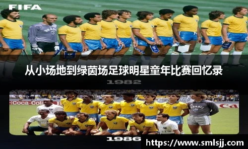 从小场地到绿茵场足球明星童年比赛回忆录